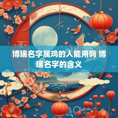 博瑞名字属鸡的人能用吗 博瑞名字的含义