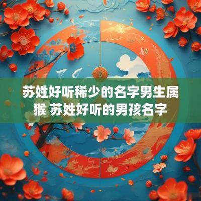 苏姓好听稀少的名字男生属猴 苏姓好听的男孩名字