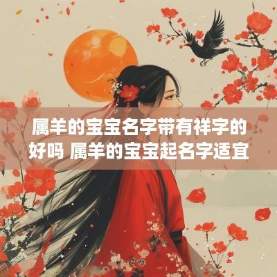 属羊的宝宝名字带有祥字的好吗 属羊的宝宝起名字适宜的字