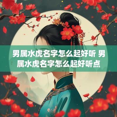 男属水虎名字怎么起好听 男属水虎名字怎么起好听点