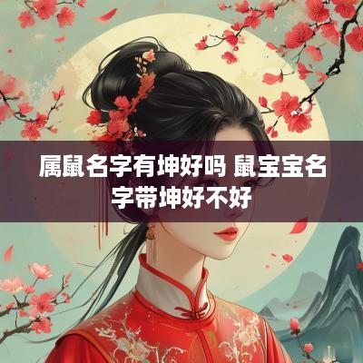 属鼠名字有坤好吗 鼠宝宝名字带坤好不好