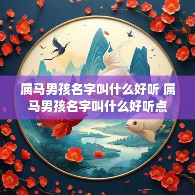属马男孩名字叫什么好听 属马男孩名字叫什么好听点