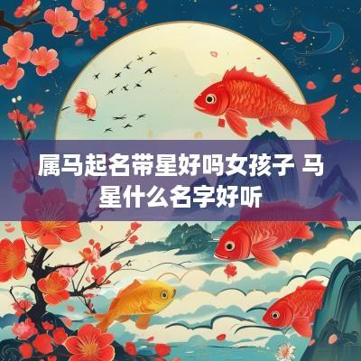 属马起名带星好吗女孩子 马星什么名字好听