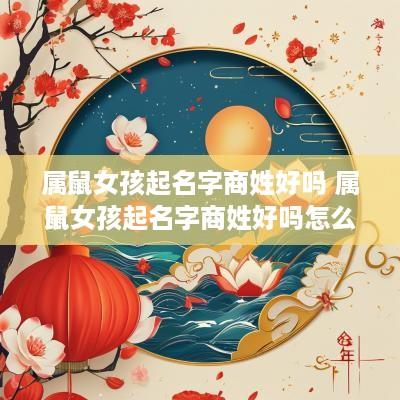 属鼠女孩起名字商姓好吗 属鼠女孩起名字商姓好吗怎么取