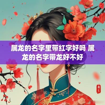 属龙的名字里带红字好吗 属龙的名字带龙好不好