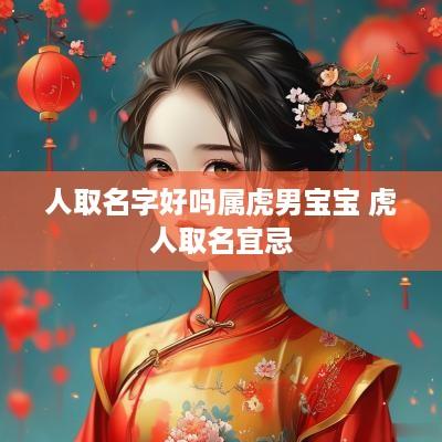 人取名字好吗属虎男宝宝 虎人取名宜忌