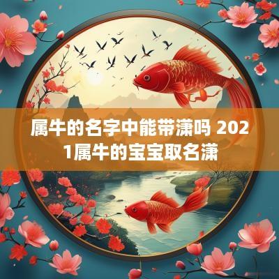属牛的名字中能带潇吗 2025属牛的宝宝取名潇