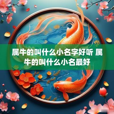 属牛的叫什么小名字好听 属牛的叫什么小名最好