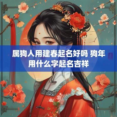 属狗人用建春起名好吗 狗年用什么字起名吉祥