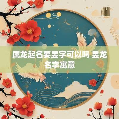 属龙起名要昱字可以吗 昱龙名字寓意