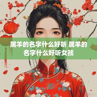属羊的名字什么好听 属羊的名字什么好听女孩