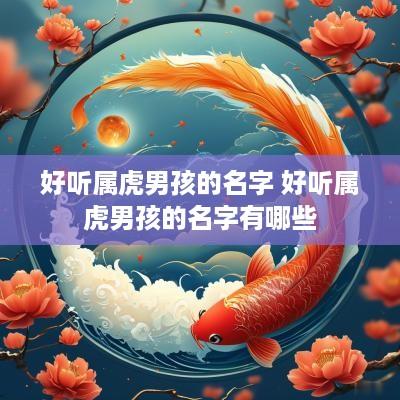 好听属虎男孩的名字 好听属虎男孩的名字有哪些