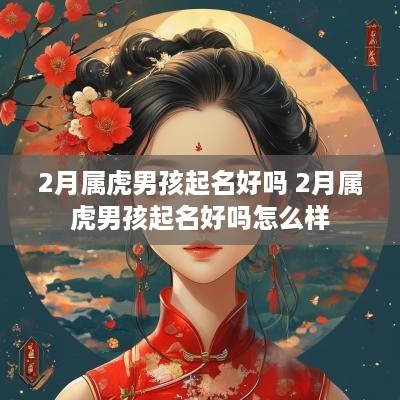 2月属虎男孩起名好吗 2月属虎男孩起名好吗怎么样