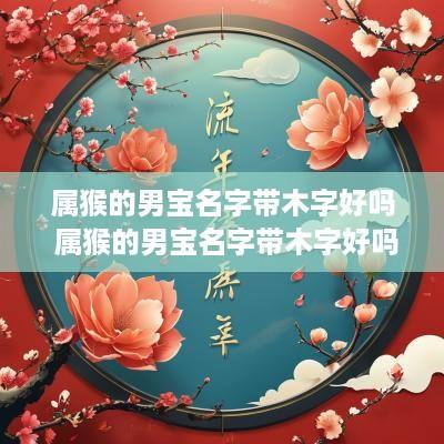 属猴的男宝名字带木字好吗 属猴的男宝名字带木字好吗