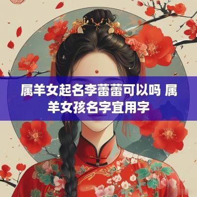 属羊女起名李蕾蕾可以吗 属羊女孩名字宜用字