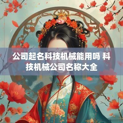公司起名科技机械能用吗 科技机械公司名称大全