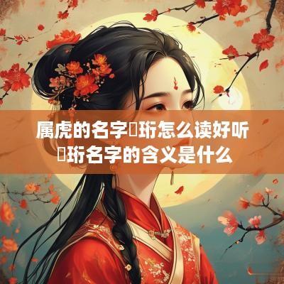 属虎的名字璟珩怎么读好听 璟珩名字的含义是什么