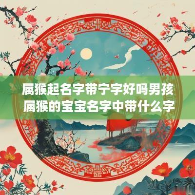 属猴起名字带宁字好吗男孩 属猴的宝宝名字中带什么字好