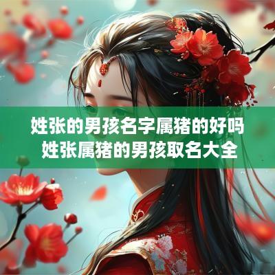 姓张的男孩名字属猪的好吗 姓张属猪的男孩取名大全