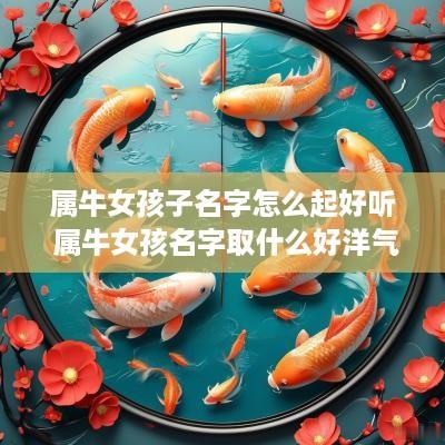 属牛女孩子名字怎么起好听 属牛女孩名字取什么好洋气