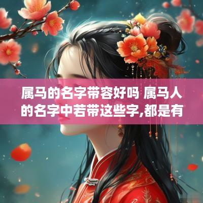属马的名字带容好吗 属马人的名字中若带这些字,都是有福之人!