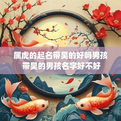 属虎的起名带昊的好吗男孩 带昊的男孩名字好不好