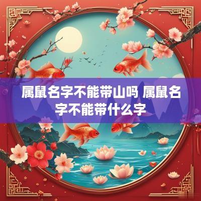 属鼠名字不能带山吗 属鼠名字不能带什么字