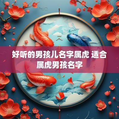 好听的男孩儿名字属虎 适合属虎男孩名字