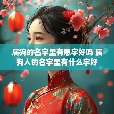 属狗的名字里有恩字好吗 属狗人的名字里有什么字好