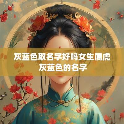 灰蓝色取名字好吗女生属虎 灰蓝色的名字