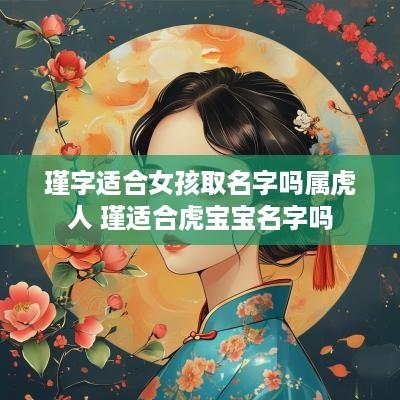 瑾字适合女孩取名字吗属虎人 瑾适合虎宝宝名字吗