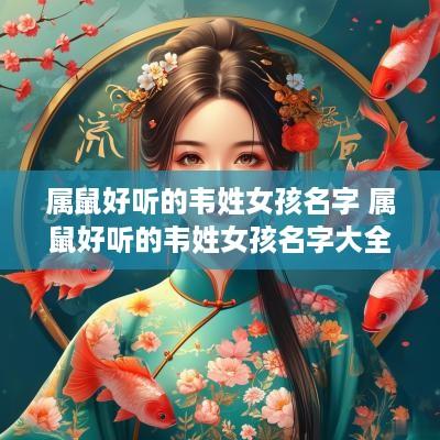 属鼠好听的韦姓女孩名字 属鼠好听的韦姓女孩名字大全