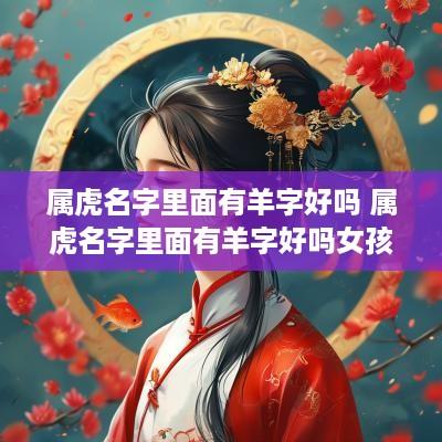 属虎名字里面有羊字好吗 属虎名字里面有羊字好吗女孩