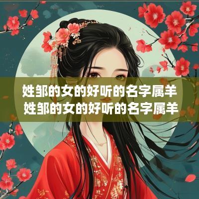 姓邹的女的好听的名字属羊 姓邹的女的好听的名字属羊男
