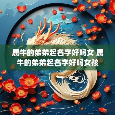 属牛的弟弟起名字好吗女 属牛的弟弟起名字好吗女孩
