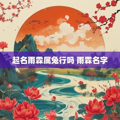 起名雨霖属兔行吗 雨霖名字