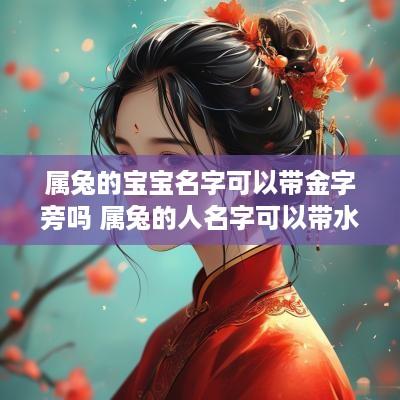 属兔的宝宝名字可以带金字旁吗 属兔的人名字可以带水吗