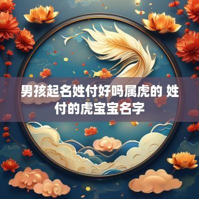 男孩起名姓付好吗属虎的 姓付的虎宝宝名字