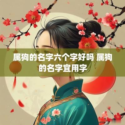 属狗的名字六个字好吗 属狗的名字宜用字