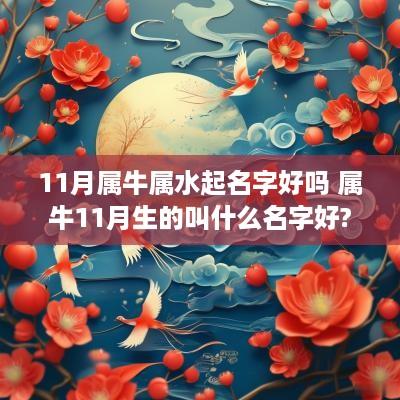 11月属牛属水起名字好吗 属牛11月生的叫什么名字好?