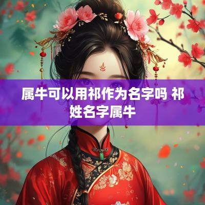 属牛可以用祁作为名字吗 祁姓名字属牛