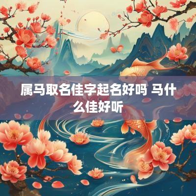 属马取名佳字起名好吗 马什么佳好听
