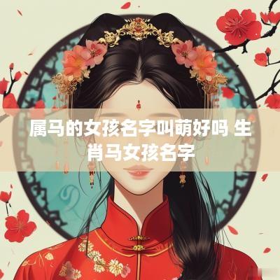 属马的女孩名字叫萌好吗 生肖马女孩名字