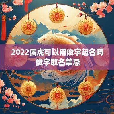 2025属虎可以用俊字起名吗 俊字取名禁忌