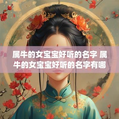 属牛的女宝宝好听的名字 属牛的女宝宝好听的名字有哪些