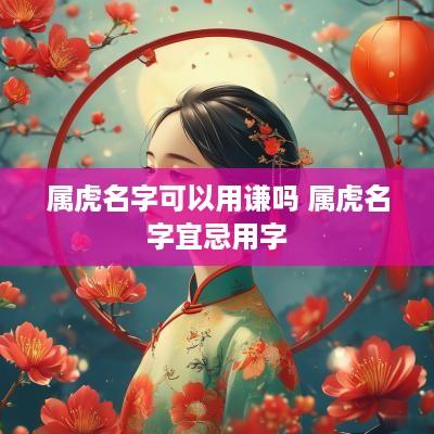属虎名字可以用谦吗 属虎名字宜忌用字