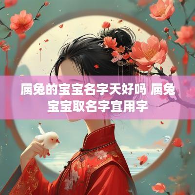 属兔的宝宝名字天好吗 属兔宝宝取名字宜用字