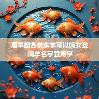 属羊起名带东字可以吗女孩 属羊名字宜用字
