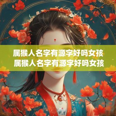 属猴人名字有源字好吗女孩 属猴人名字有源字好吗女孩子