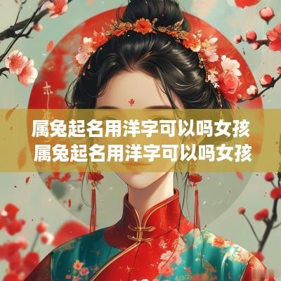 属兔起名用洋字可以吗女孩 属兔起名用洋字可以吗女孩子